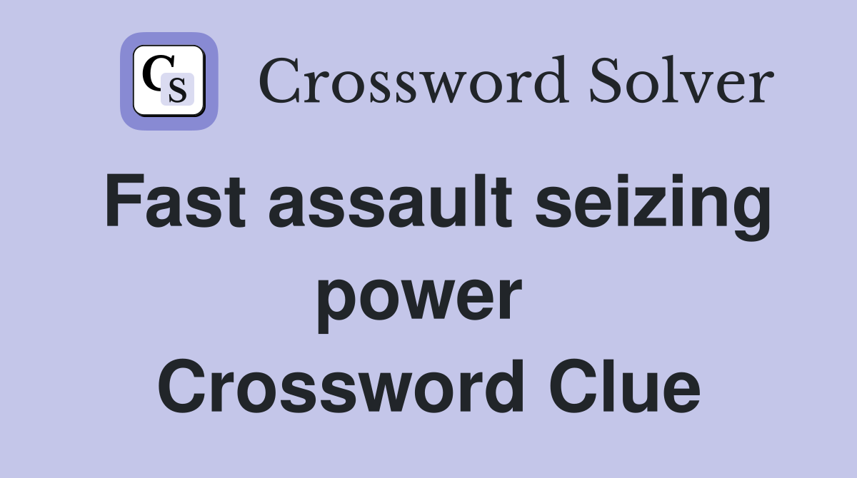 Fast assault seizing power  Crossword Clue