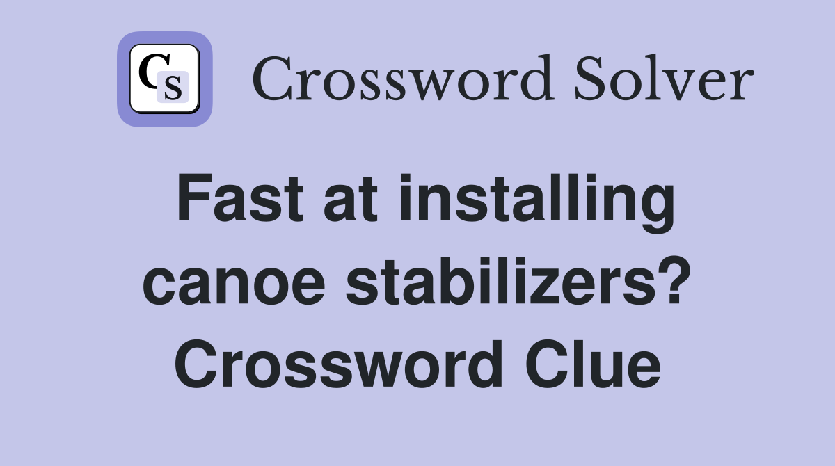Fast at installing canoe stabilizers? Crossword Clue
