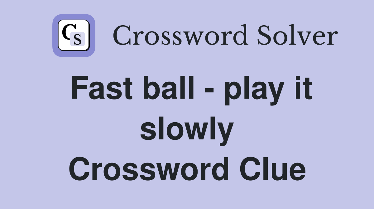 Fast ball - play it slowly Crossword Clue