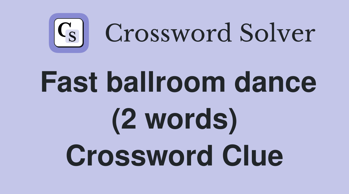 Fast ballroom dance (2 words) Crossword Clue