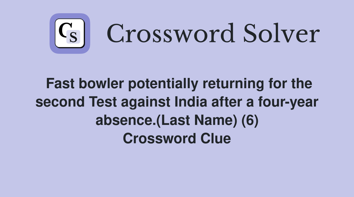 Fast bowler potentially returning for the second Test against India after a four-year absence.(Last Name) (6) Crossword Clue