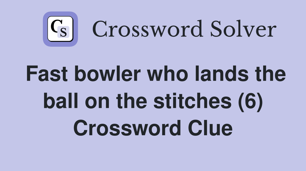 Fast bowler who lands the ball on the stitches (6) Crossword Clue