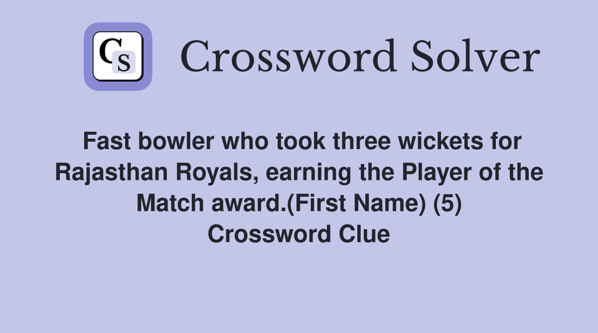 Fast bowler who took three wickets for Rajasthan Royals, earning the Player of the Match award.(First Name) (5) Crossword Clue