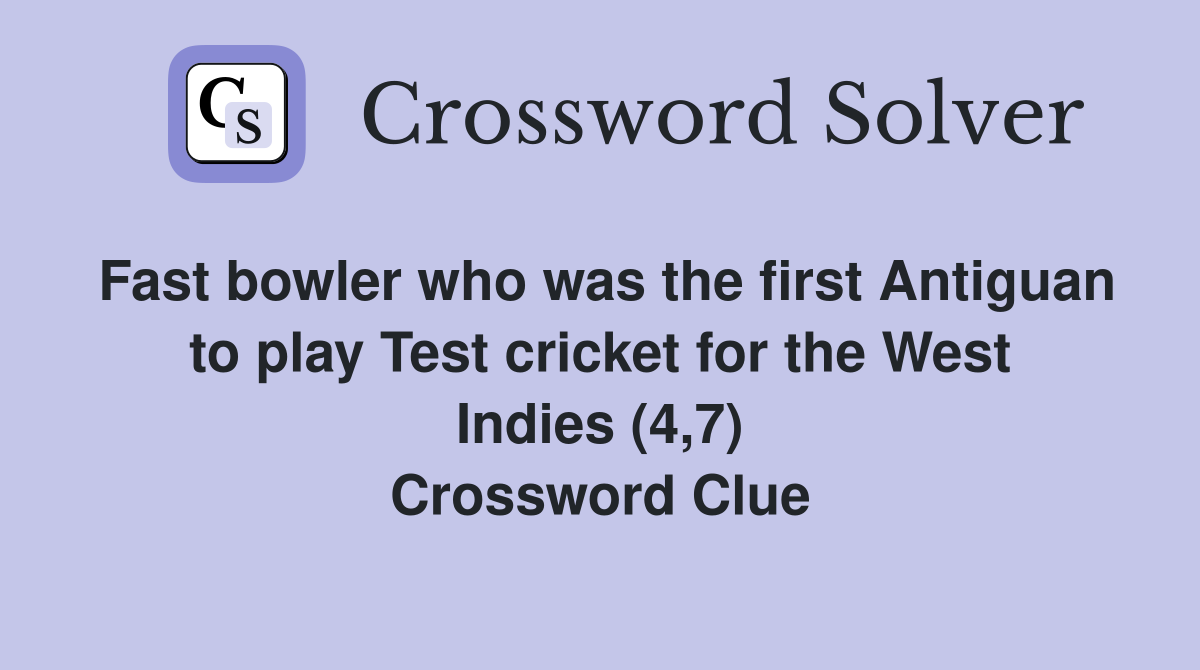 Fast bowler who was the first Antiguan to play Test cricket for the West Indies (4,7) Crossword Clue