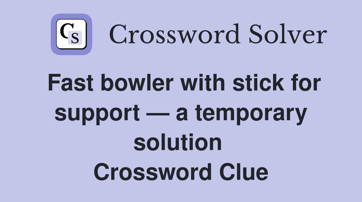 Fast bowler with stick for support — a temporary solution  Crossword Clue