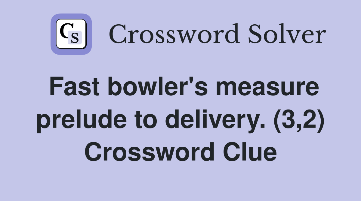 Fast bowler's measure prelude to delivery. (3,2) Crossword Clue