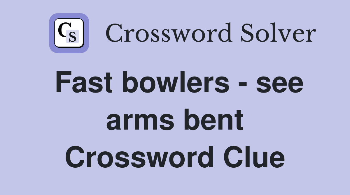 Fast bowlers - see arms bent Crossword Clue
