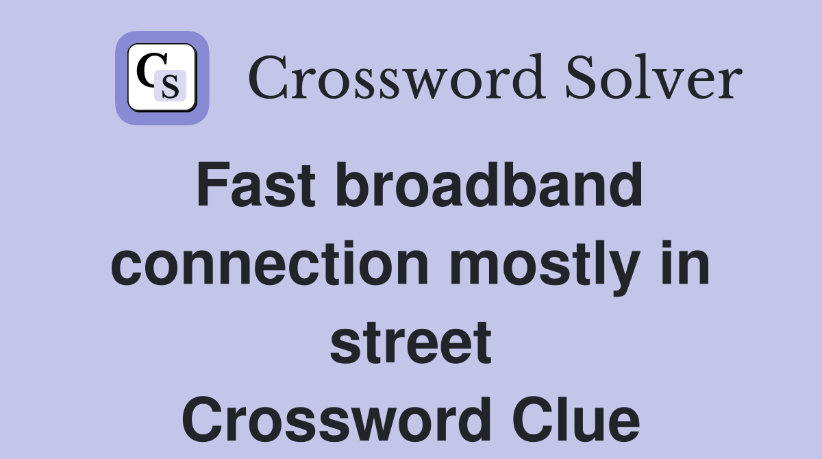 Fast broadband connection mostly in street Crossword Clue