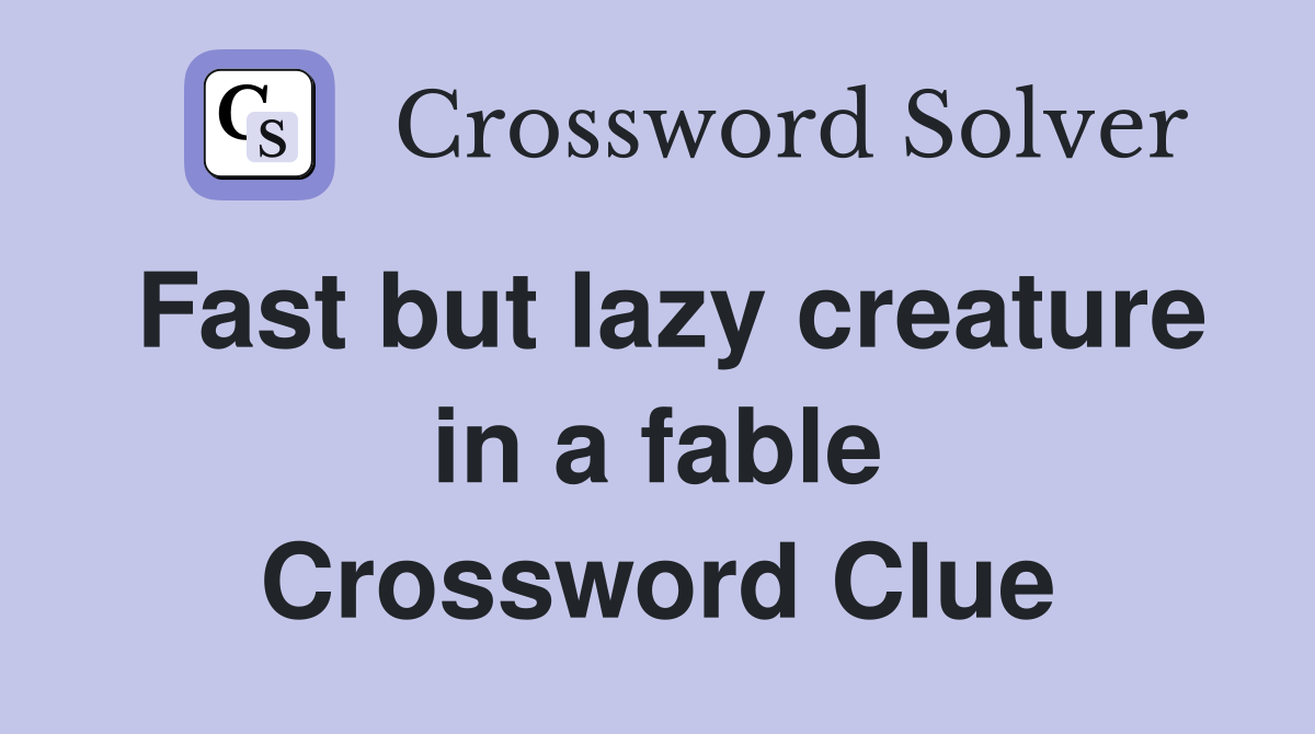 Fast but lazy creature in a fable Crossword Clue