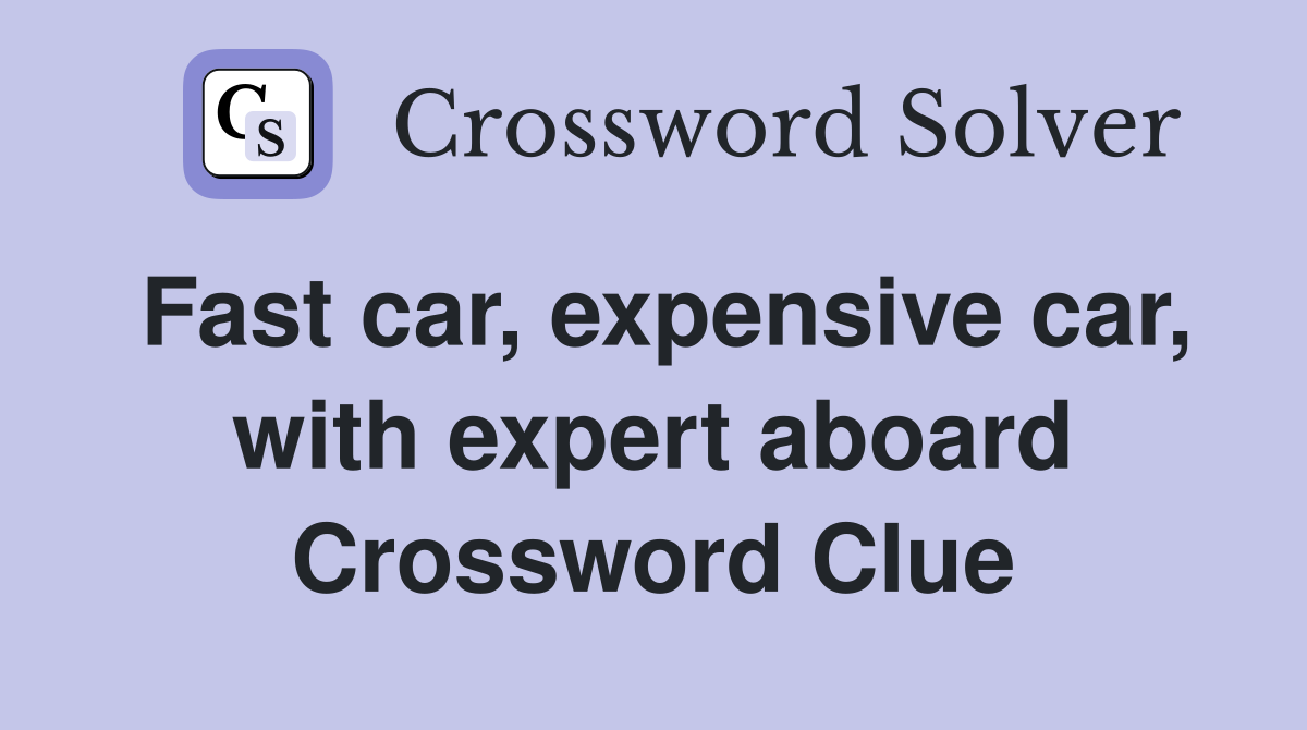 Fast car, expensive car, with expert aboard Crossword Clue
