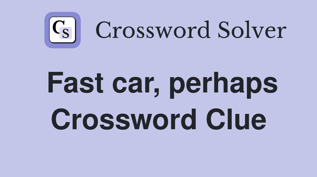 Fast car, perhaps Crossword Clue