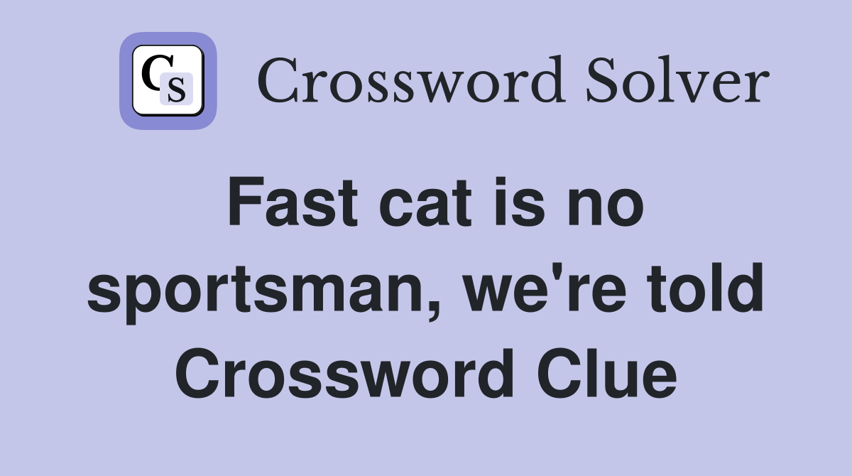 Fast cat is no sportsman, we're told Crossword Clue