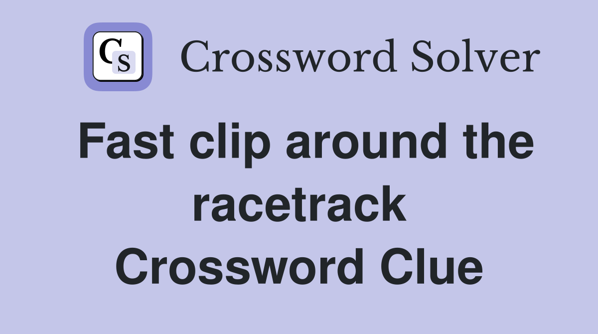 Fast clip around the racetrack Crossword Clue