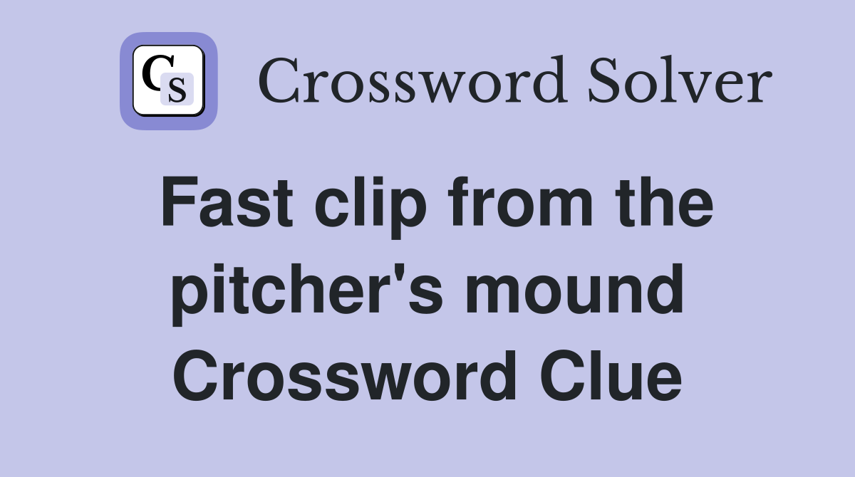 Fast clip from the pitcher's mound Crossword Clue