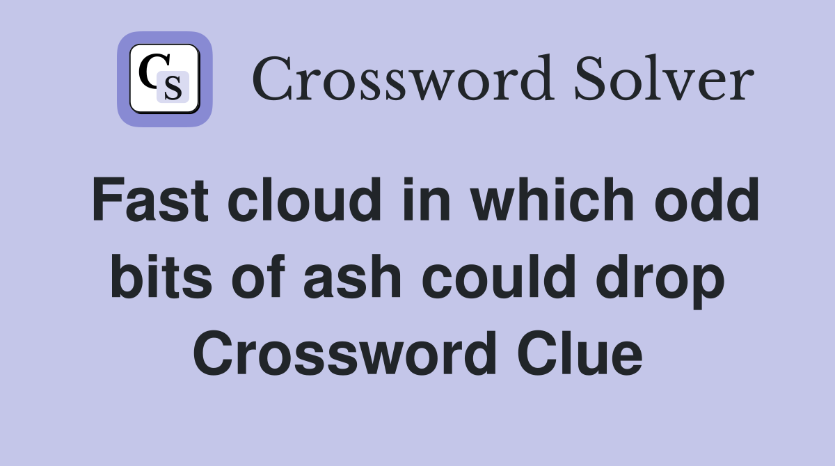 Fast cloud in which odd bits of ash could drop Crossword Clue