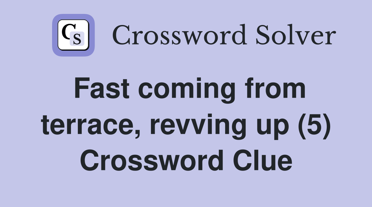 Fast coming from terrace, revving up (5) Crossword Clue