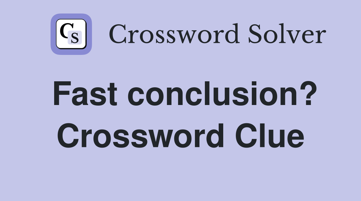 Fast conclusion? Crossword Clue