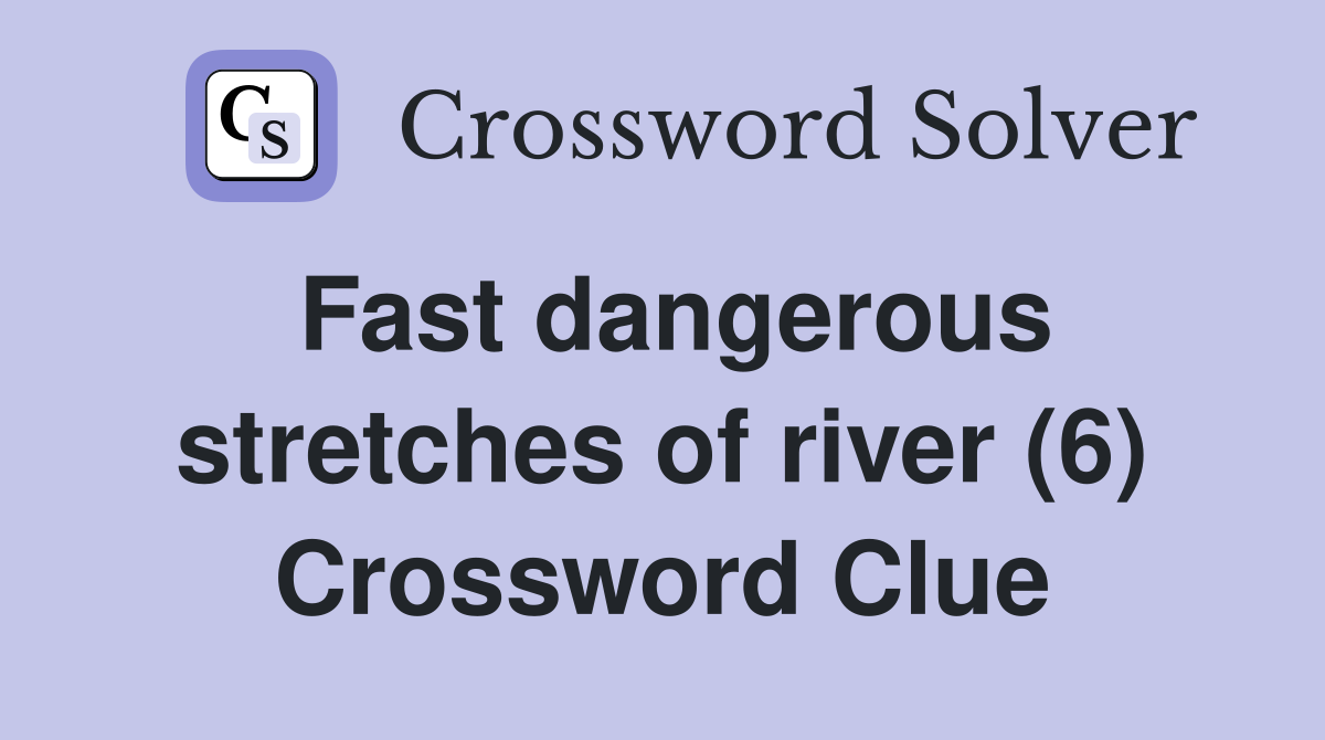 Fast dangerous stretches of river (6) Crossword Clue