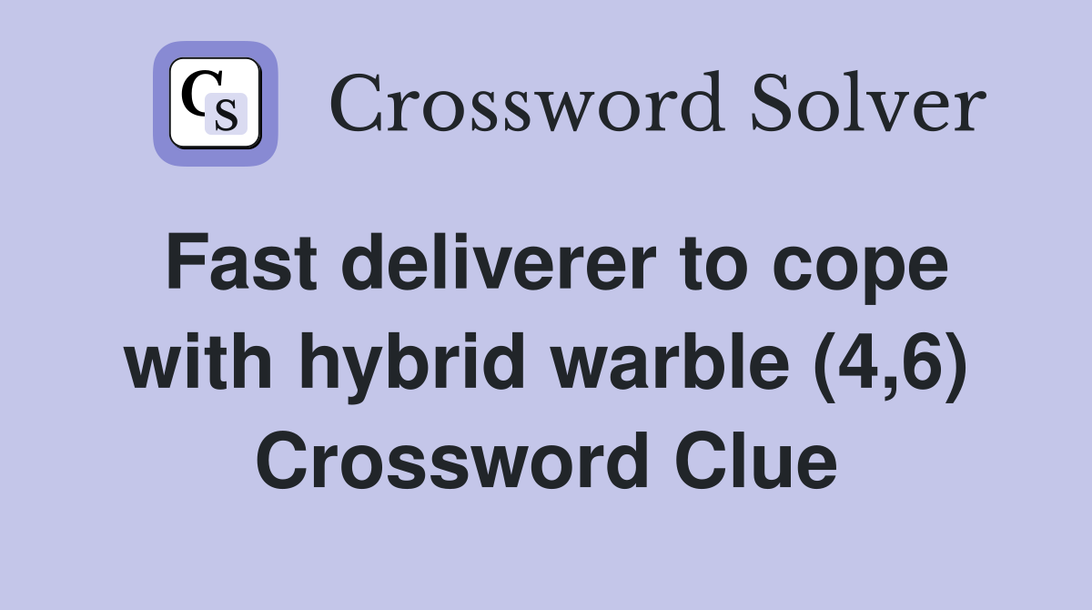 Fast deliverer to cope with hybrid warble (4,6) Crossword Clue