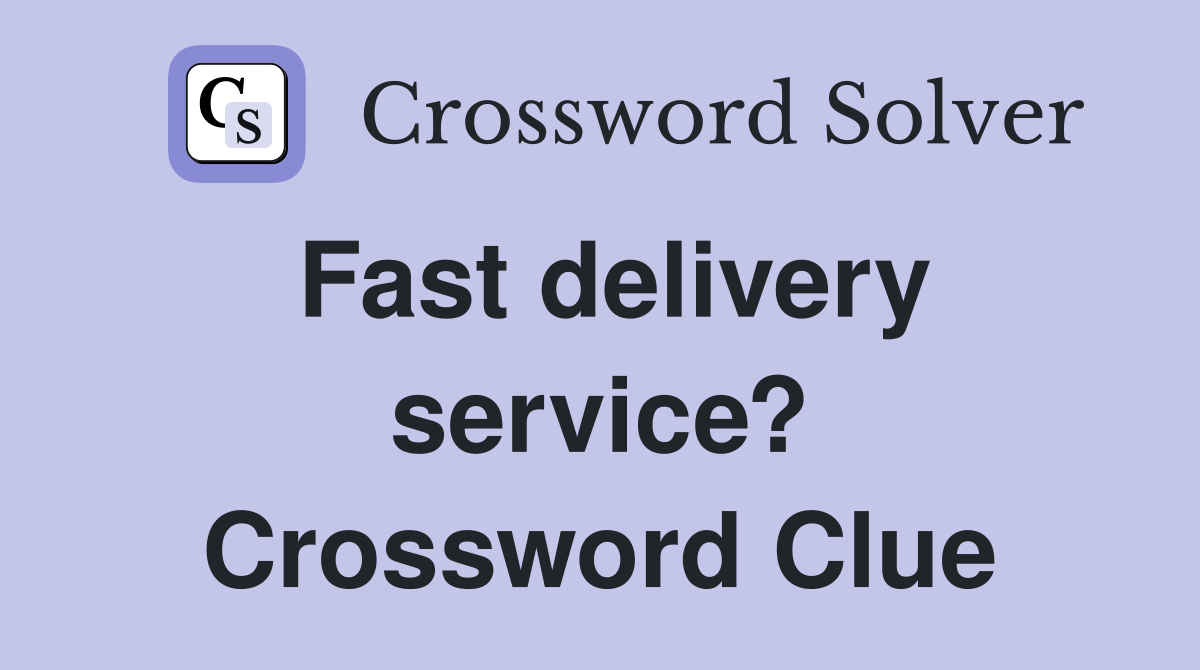 Fast delivery service? Crossword Clue