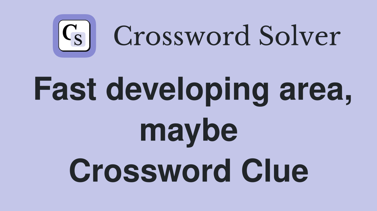 Fast developing area, maybe Crossword Clue