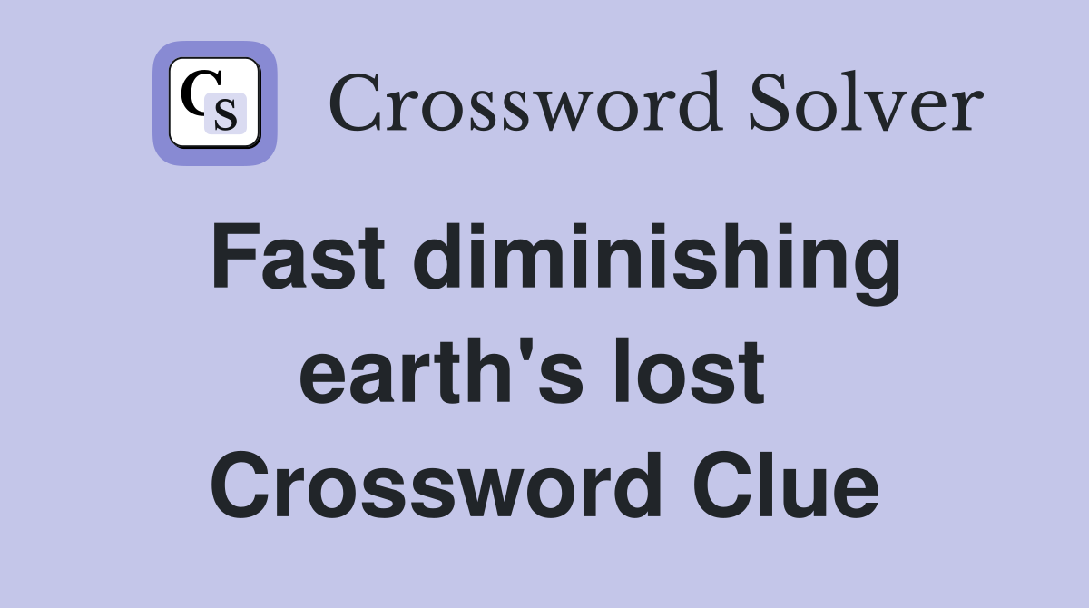 Fast diminishing earth's lost  Crossword Clue