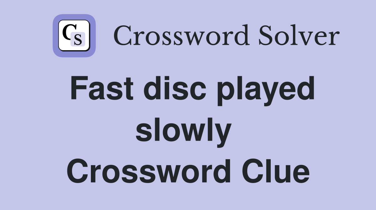 Fast disc played slowly  Crossword Clue