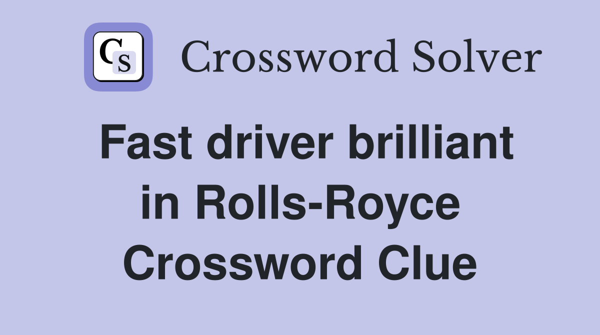Fast driver brilliant in Rolls-Royce Crossword Clue