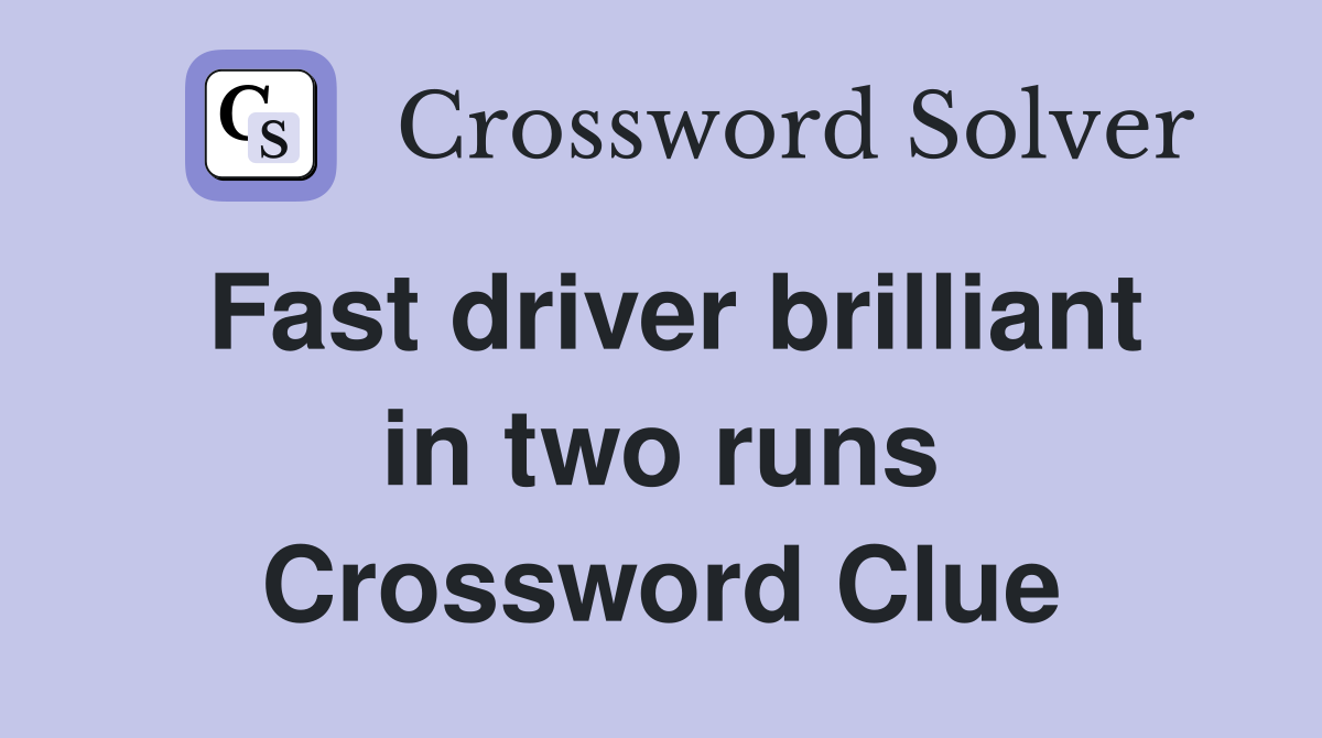 Fast driver brilliant in two runs Crossword Clue