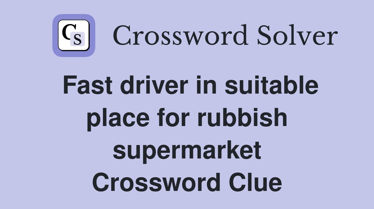 Fast driver in suitable place for rubbish supermarket Crossword Clue
