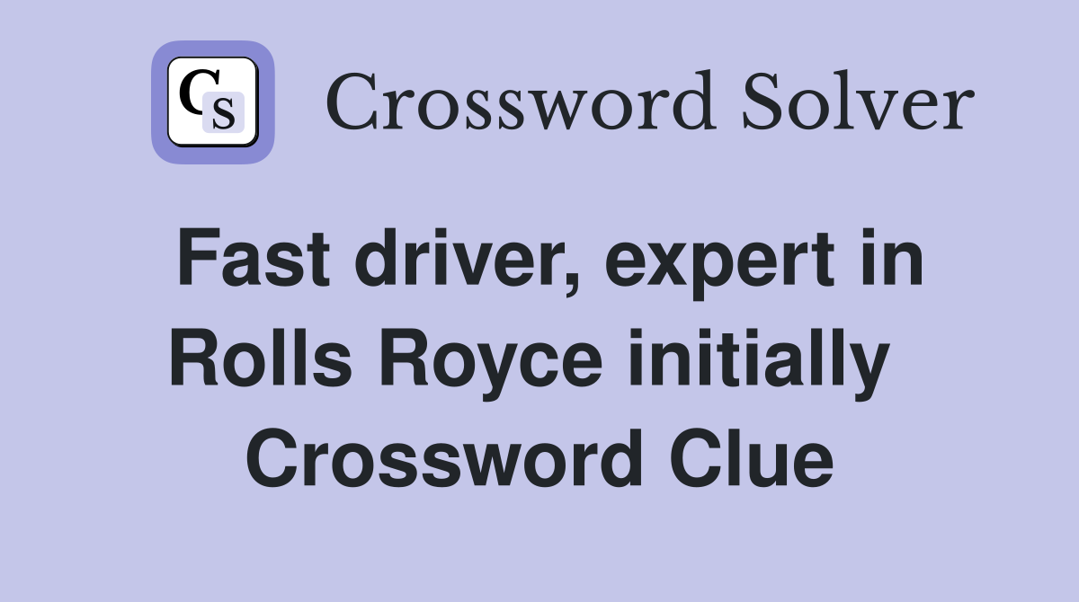 Fast driver, expert in Rolls Royce initially  Crossword Clue