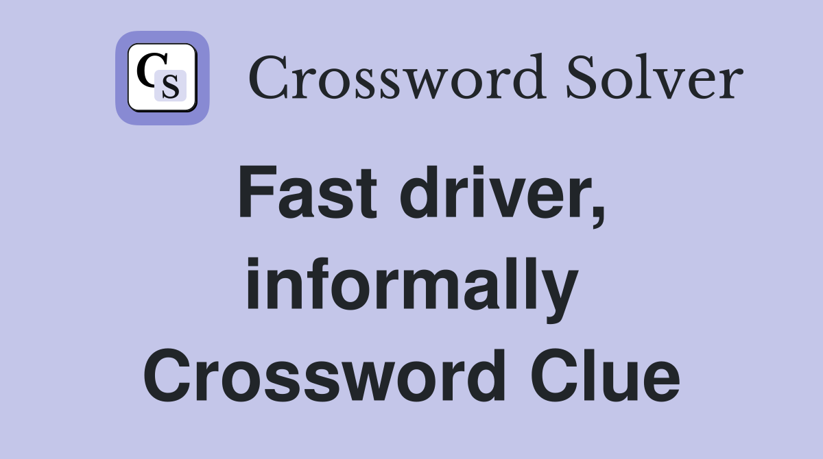 Fast driver, informally Crossword Clue