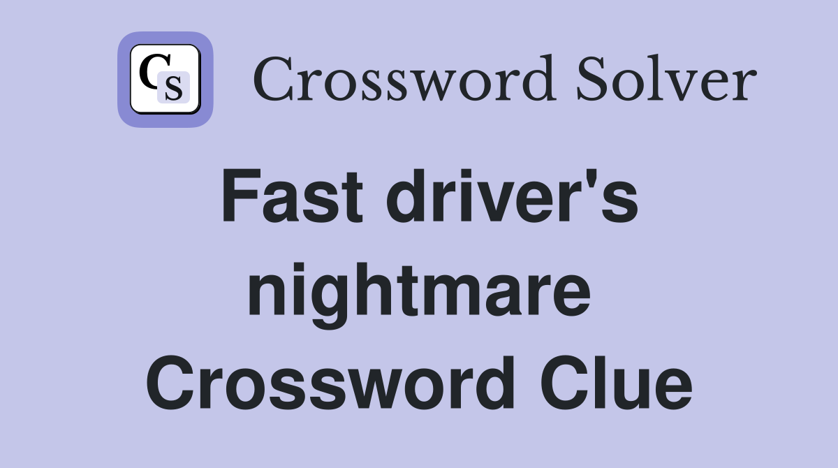 Fast driver's nightmare Crossword Clue