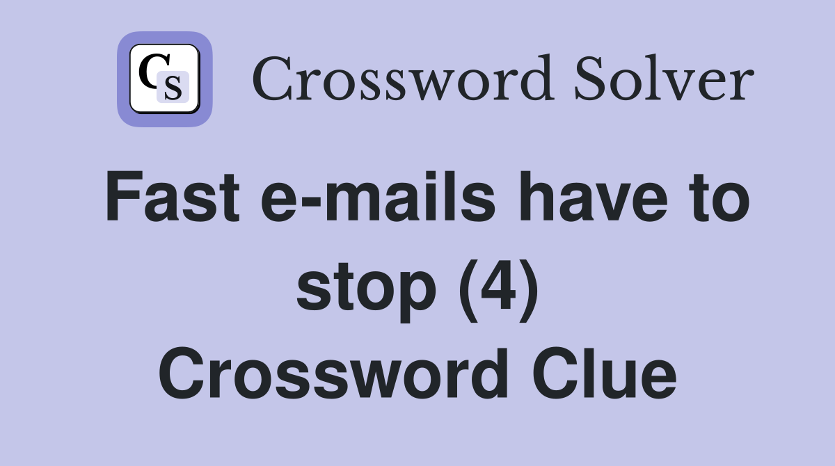 Fast e-mails have to stop (4) Crossword Clue