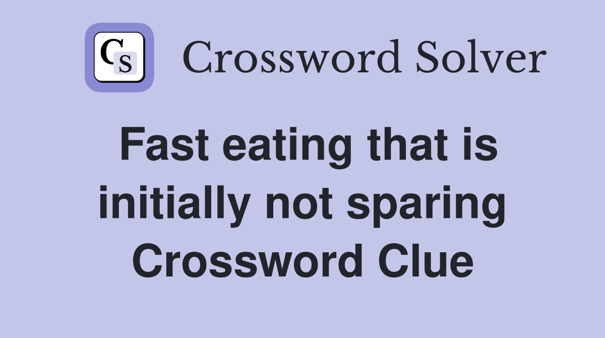 Fast eating that is initially not sparing Crossword Clue