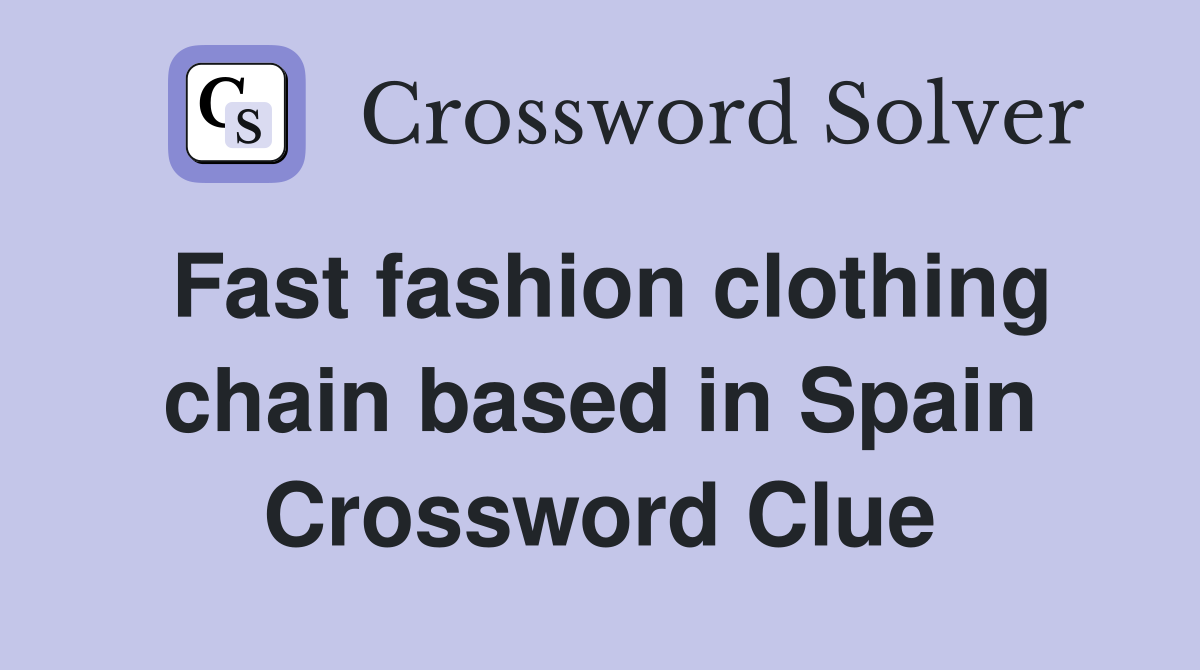 Fast fashion clothing chain based in Spain Crossword Clue