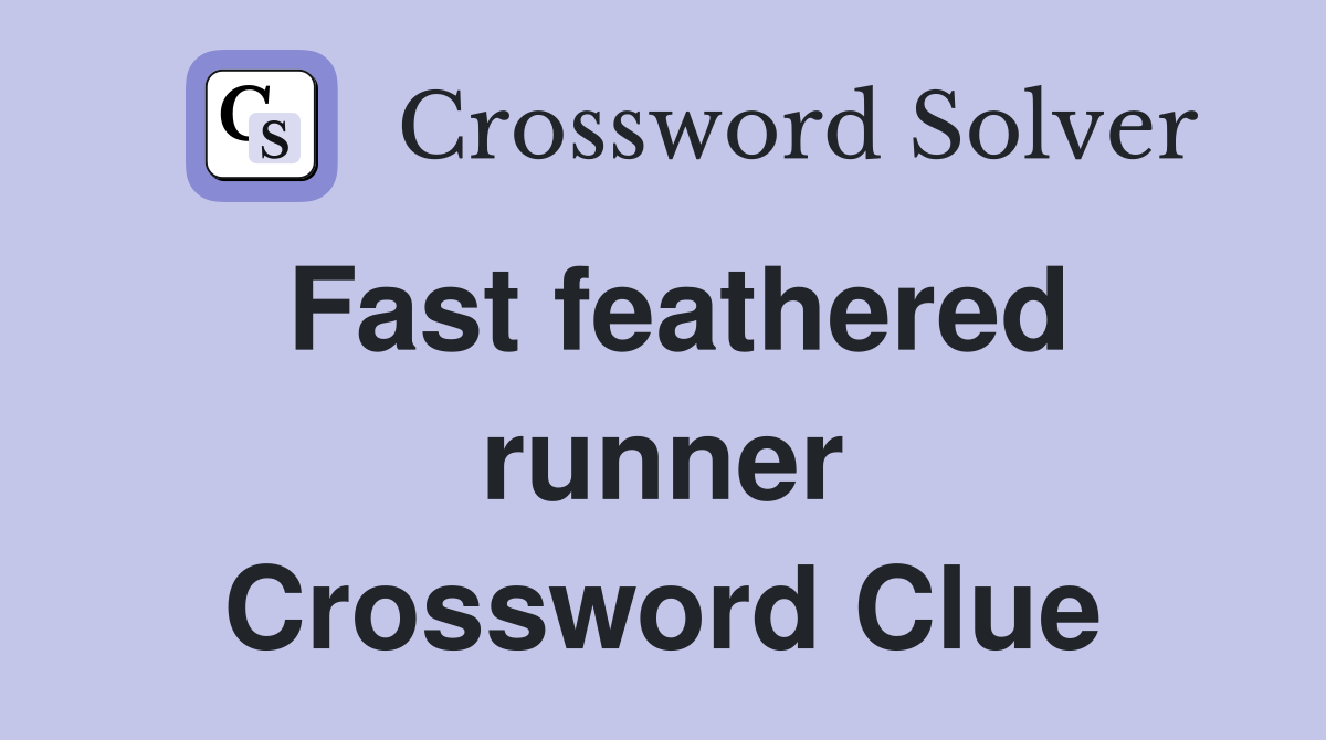 Fast feathered runner Crossword Clue