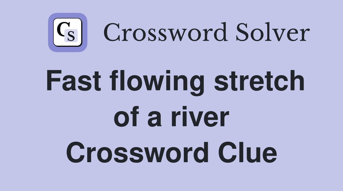 Fast flowing stretch of a river Crossword Clue