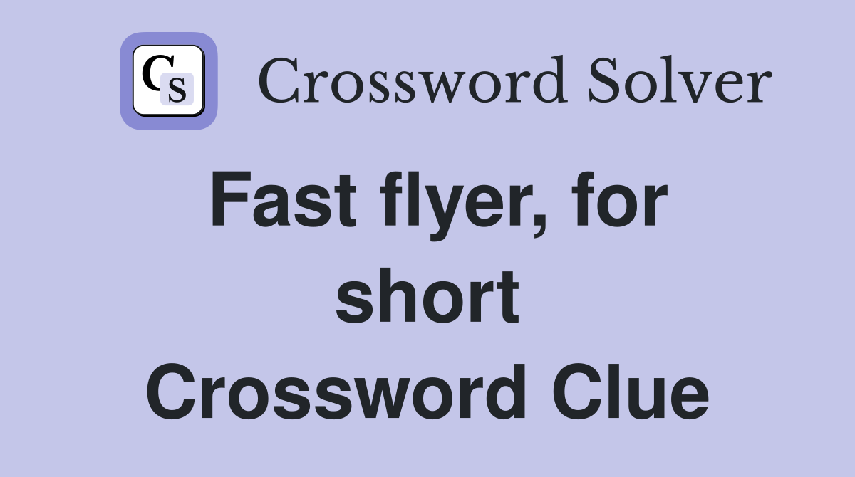 Fast flyer, for short Crossword Clue