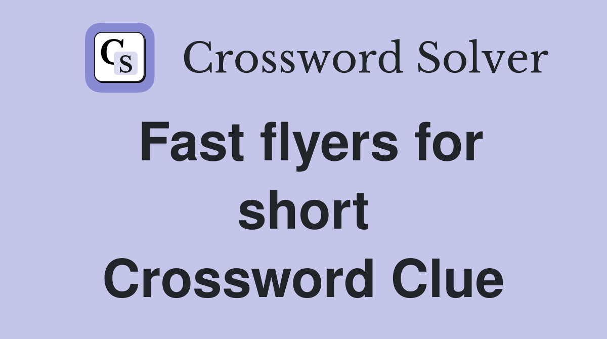 Fast flyers for short Crossword Clue