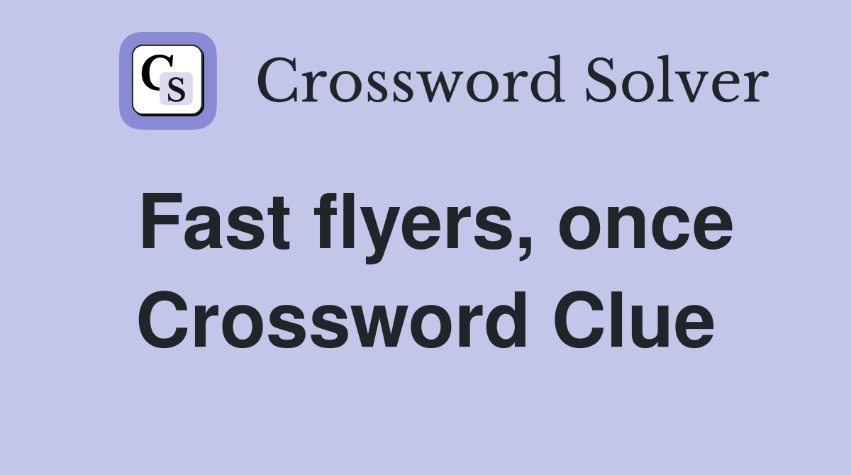 Fast flyers, once Crossword Clue