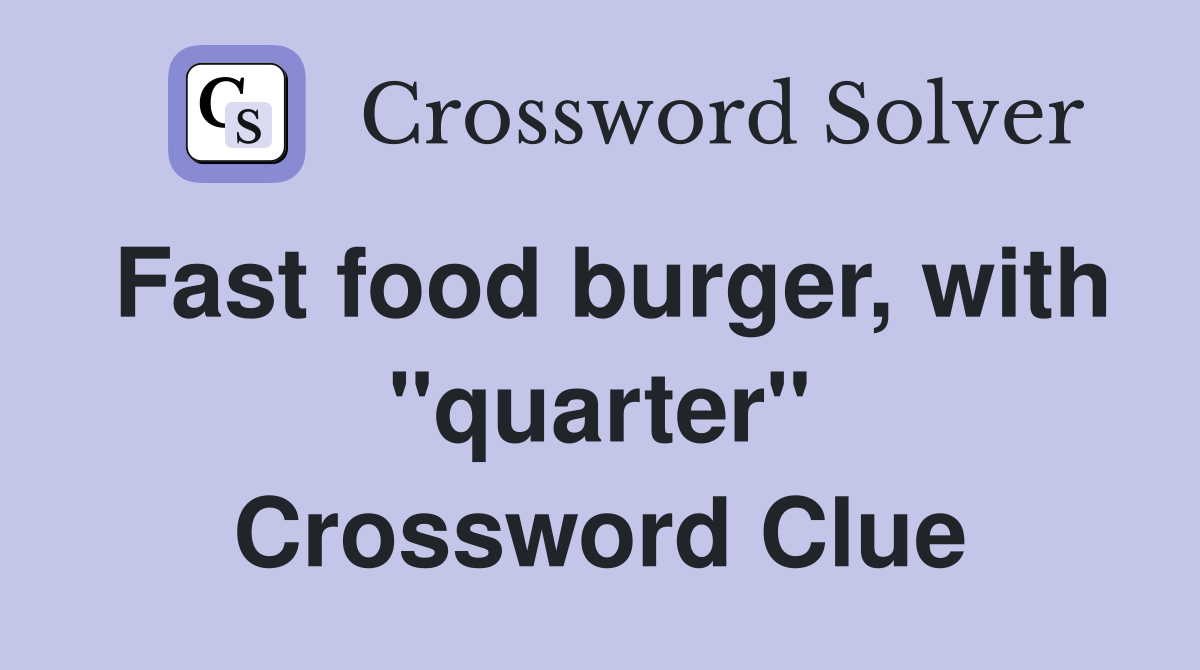 Fast food burger, with "quarter" Crossword Clue