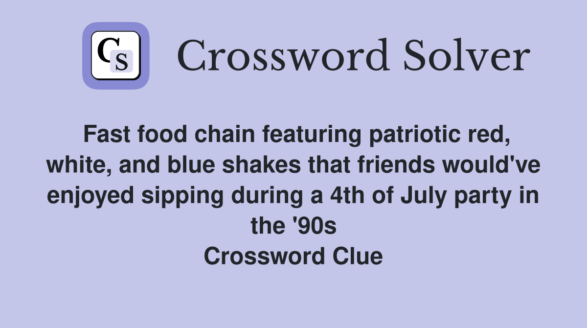 Fast food chain featuring patriotic red, white, and blue shakes that friends would've enjoyed sipping during a 4th of July party in the '90s Crossword Clue