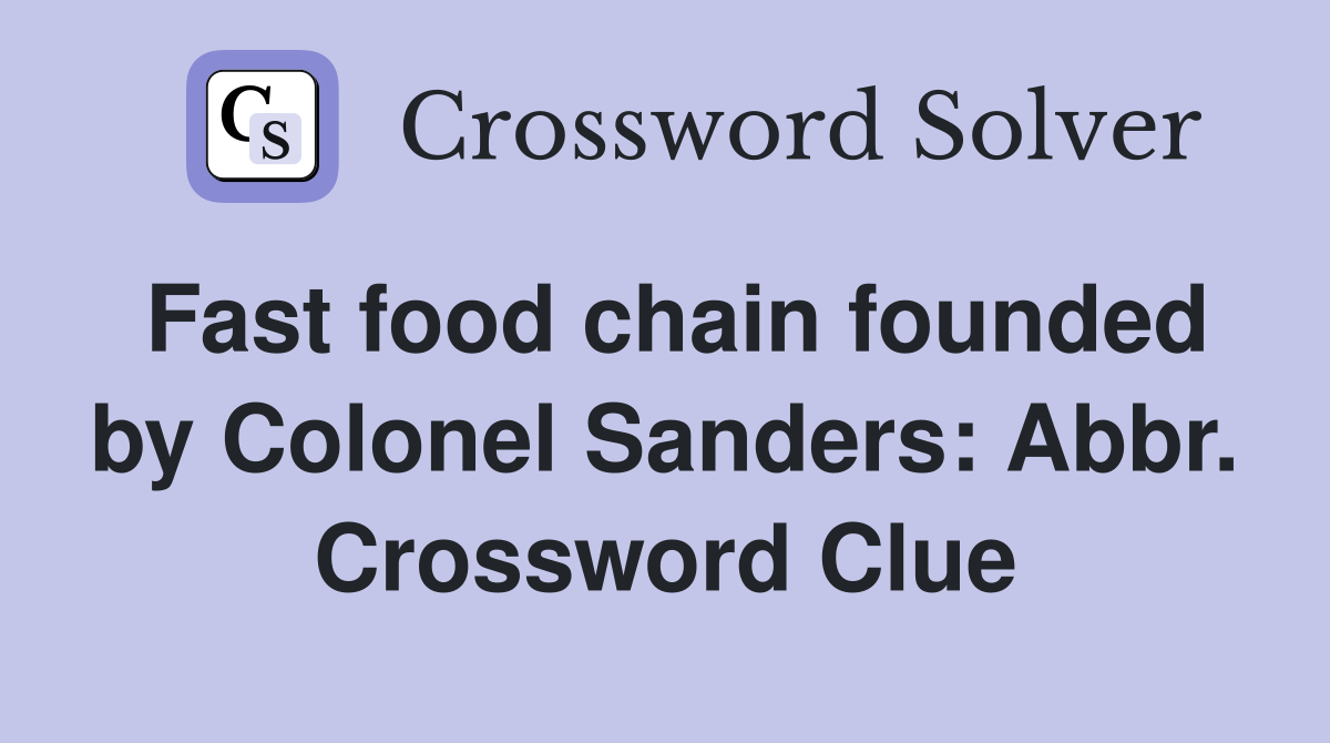 Fast food chain founded by Colonel Sanders: Abbr. Crossword Clue