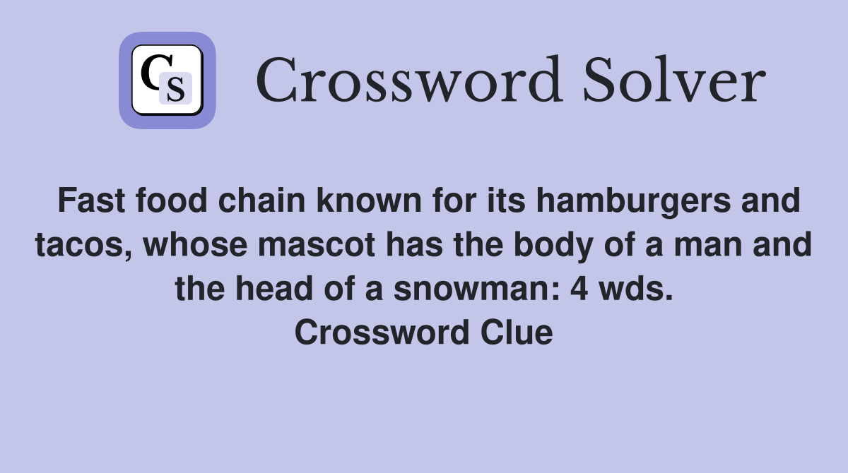 Fast food chain known for its hamburgers and tacos, whose mascot has the body of a man and the head of a snowman: 4 wds. Crossword Clue