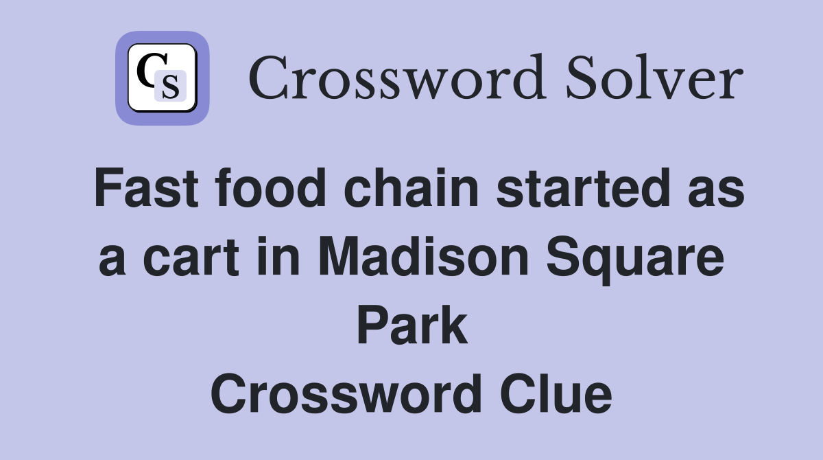 Fast food chain started as a cart in Madison Square Park Crossword Clue