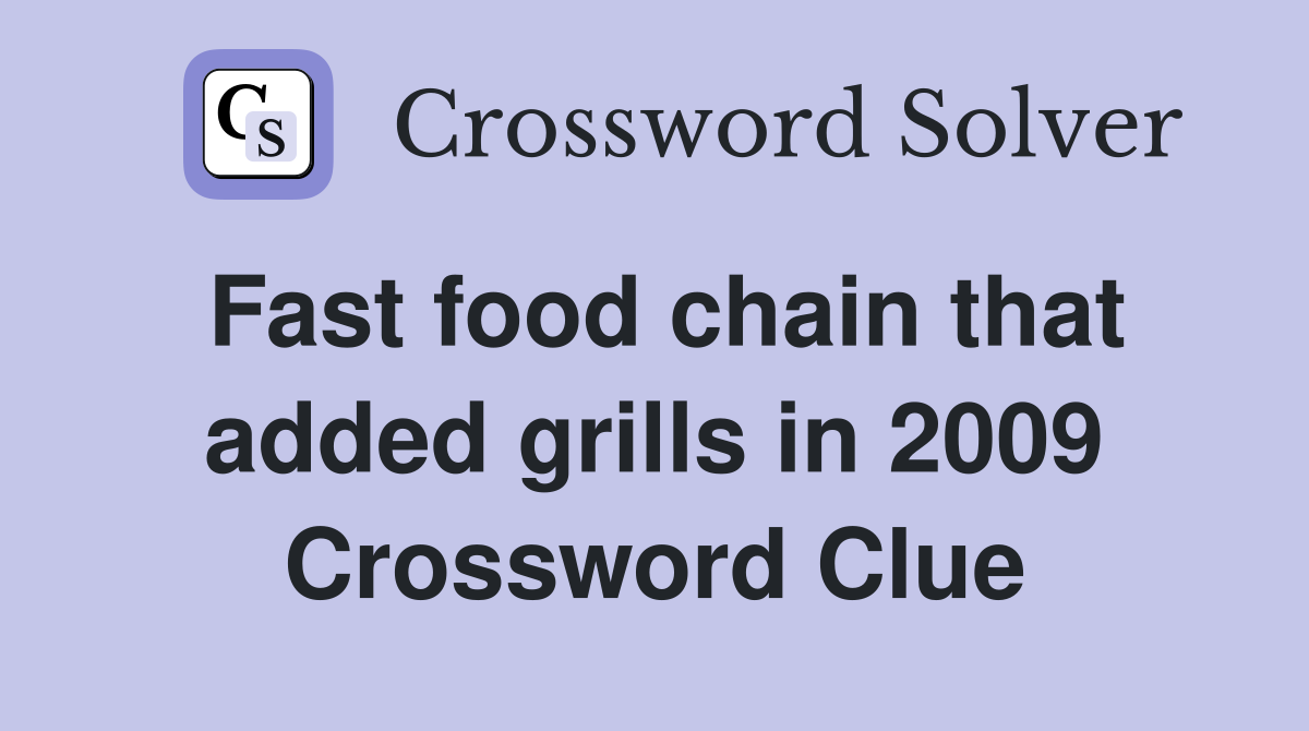 Fast food chain that added grills in 2009 Crossword Clue