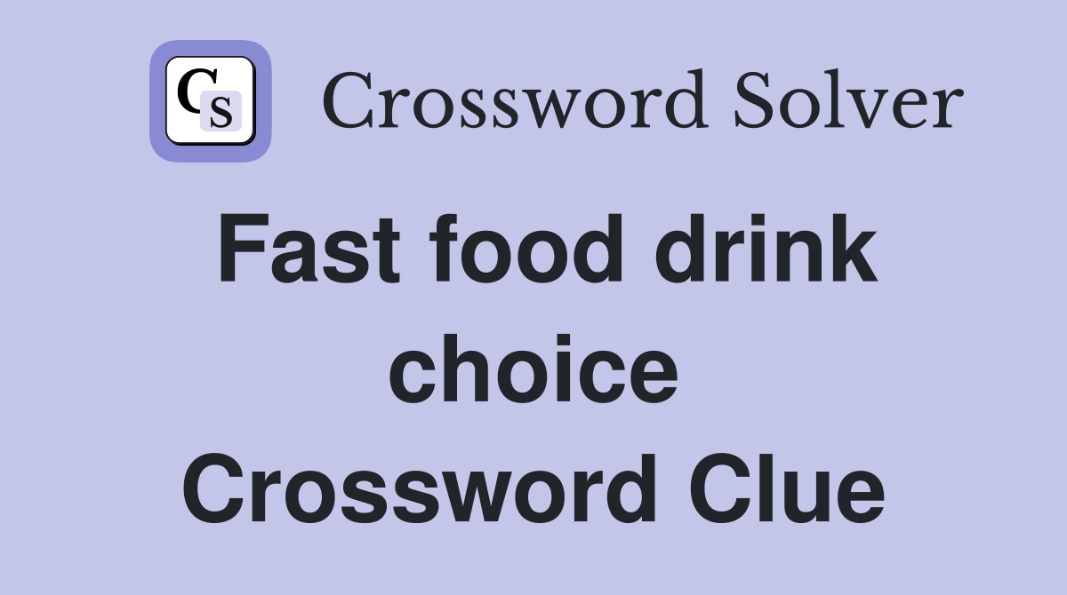Fast food drink choice Crossword Clue