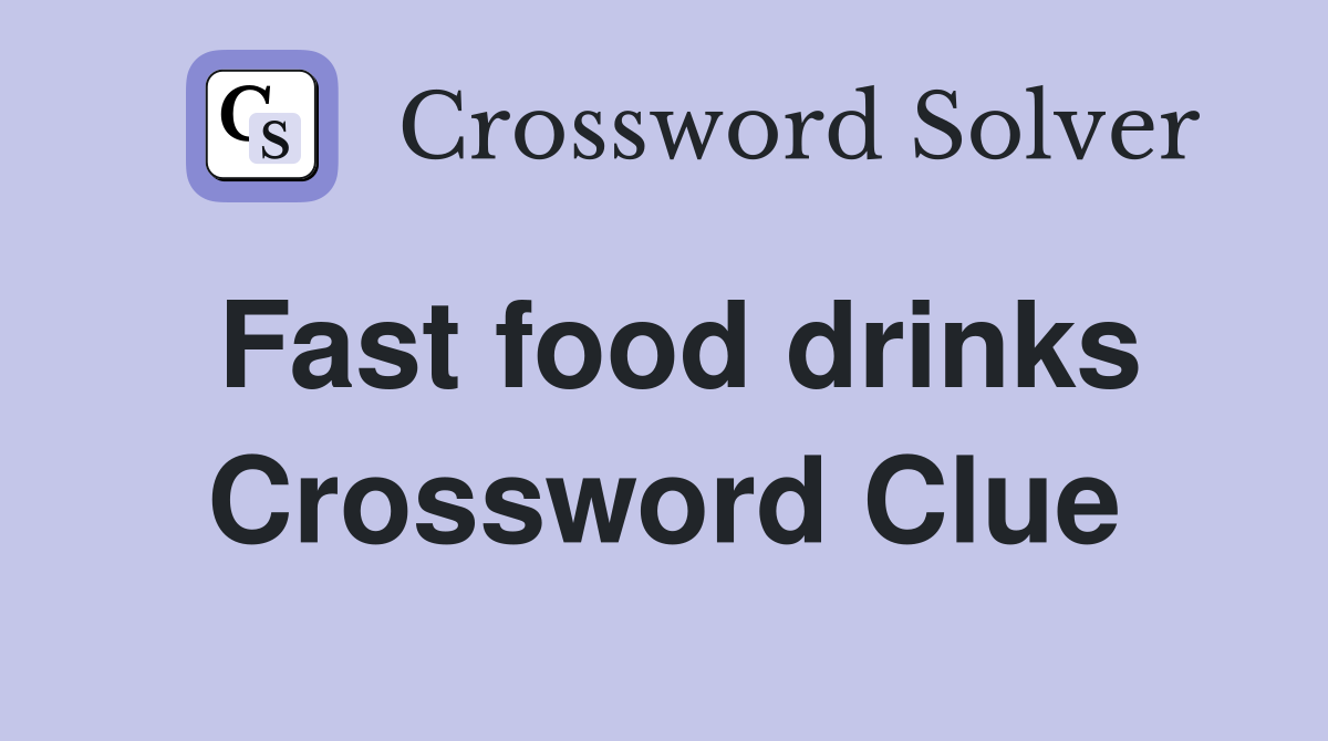 Fast food drinks Crossword Clue