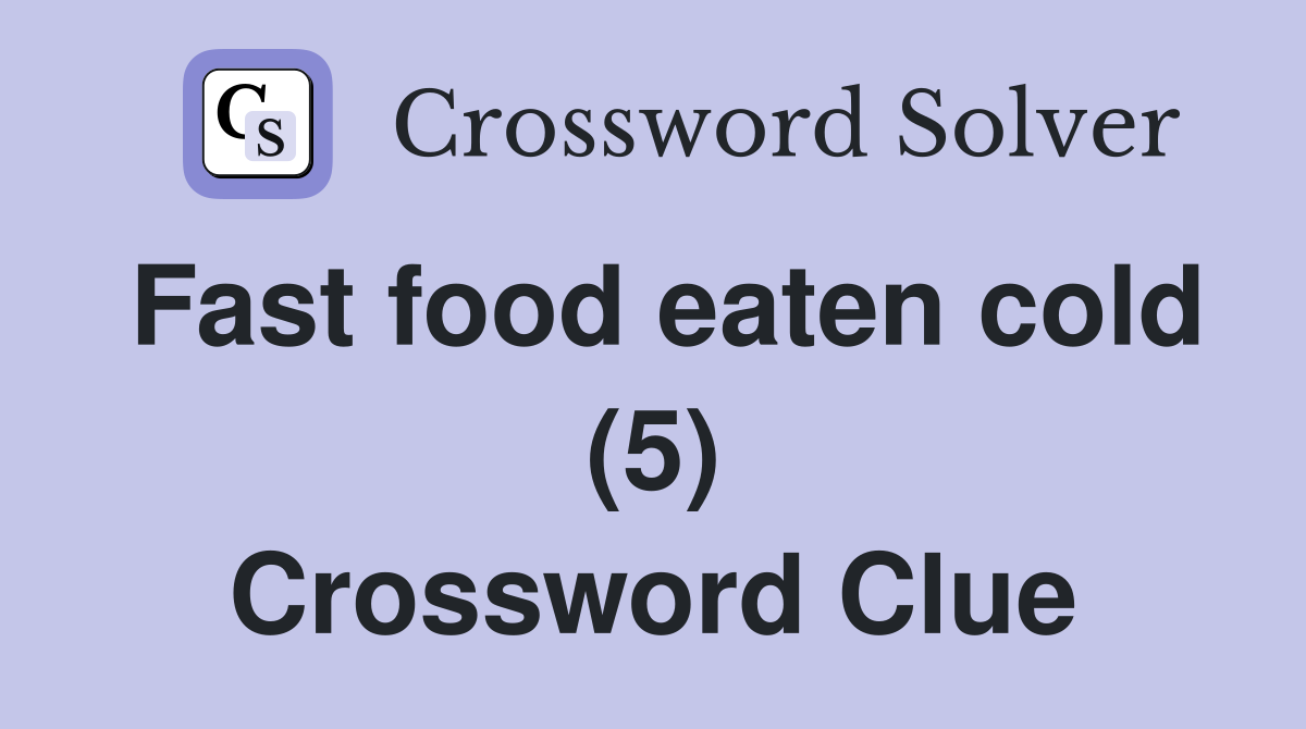 Fast food eaten cold (5) Crossword Clue